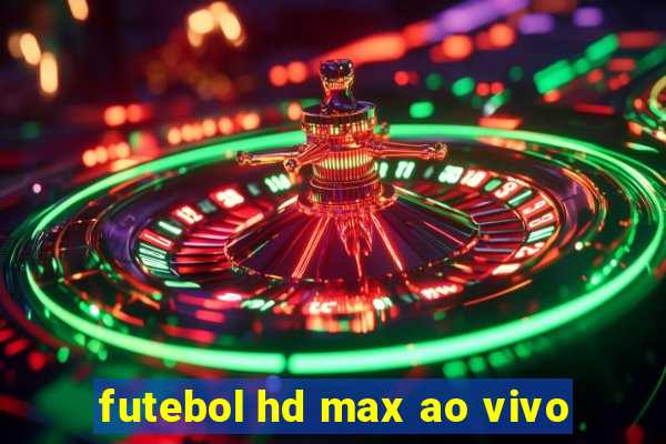 futebol hd max ao vivo